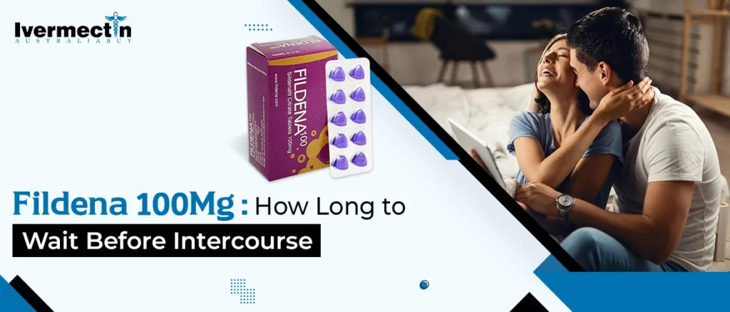 Fildena 100mg: How Long to Wait Before Intercourse