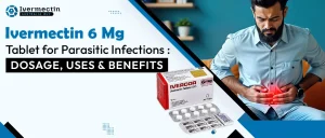 Ivermectin 6 mg Tablet for Parasitic Infections: Dosage, Uses & Benefits